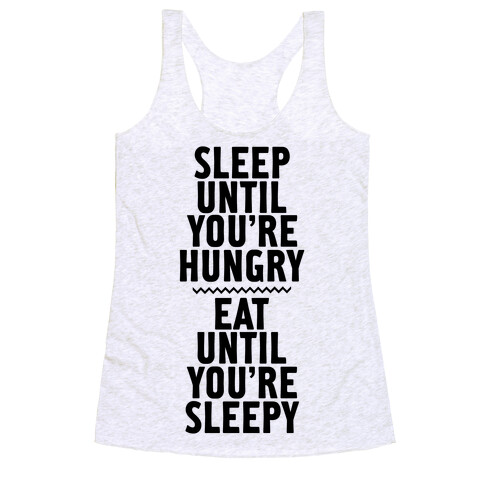 Sleep Until You're Hungry. Eat Until You're Sleepy. Racerback Tank Top
