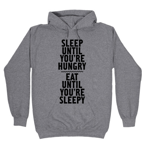 Sleep Until You're Hungry. Eat Until You're Sleepy. Hooded Sweatshirt