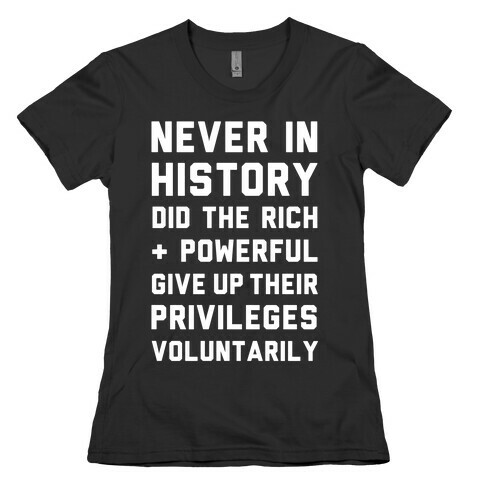 Never in History Did the Rich and Powerful Give Up Their Privileges Voluntarily Womens T-Shirt