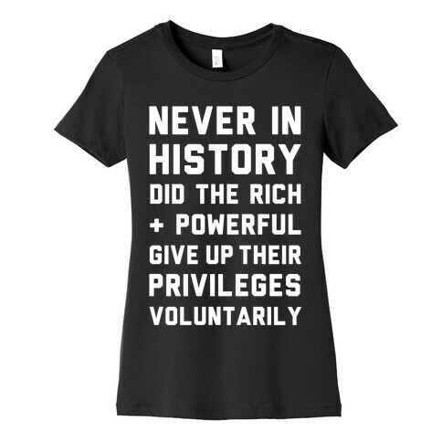 Never in History Did the Rich and Powerful Give Up Their Privileges Voluntarily Womens T-Shirt