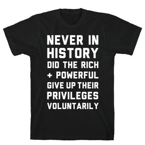 Never in History Did the Rich and Powerful Give Up Their Privileges Voluntarily T-Shirt