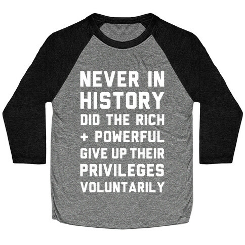 Never in History Did the Rich and Powerful Give Up Their Privileges Voluntarily Baseball Tee