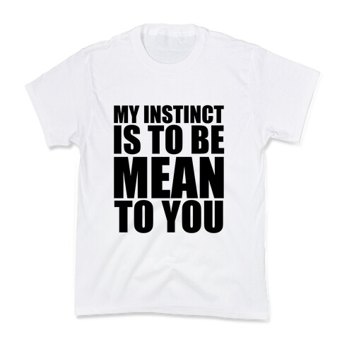 My Instinct Is To Be Mean To You Kids T-Shirt