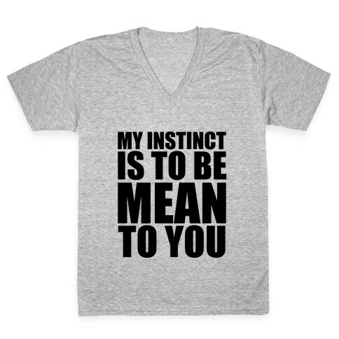 My Instinct Is To Be Mean To You V-Neck Tee Shirt