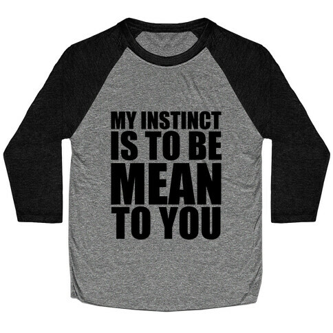 My Instinct Is To Be Mean To You Baseball Tee