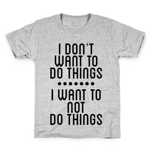 I Don't Want To Do Things. I Want To Not Do Things Kids T-Shirt