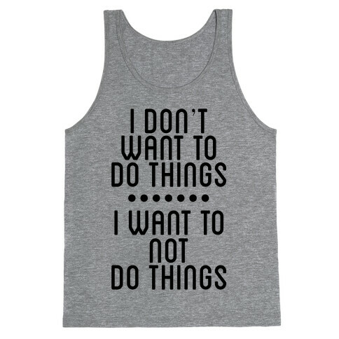 I Don't Want To Do Things. I Want To Not Do Things Tank Top