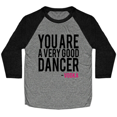 You are a Very good Dancer- Vodka Baseball Tee