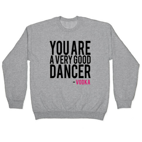 You are a Very good Dancer- Vodka Pullover