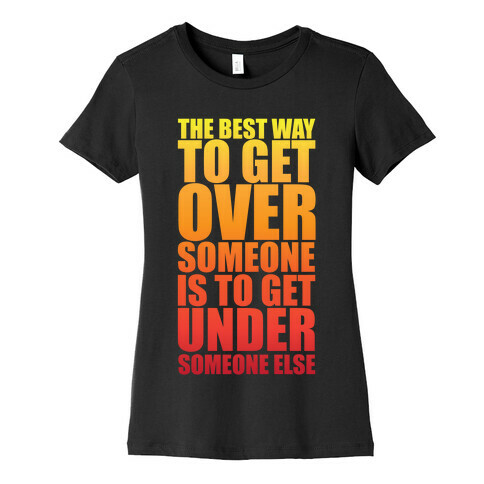 The Best Way To Get Over Someone Womens T-Shirt