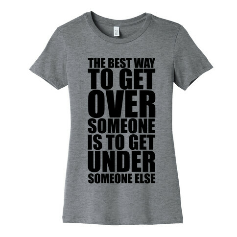 The Best Way To Get Over Someone Womens T-Shirt