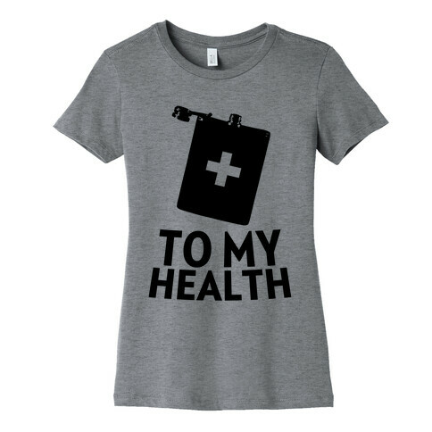 To My Health Womens T-Shirt