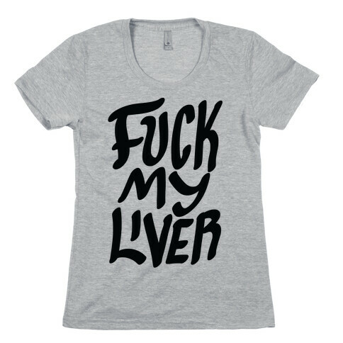 F*** My Liver Womens T-Shirt