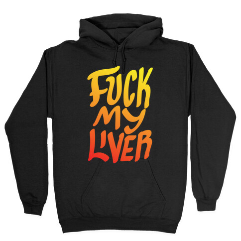 F*** My Liver Hooded Sweatshirt