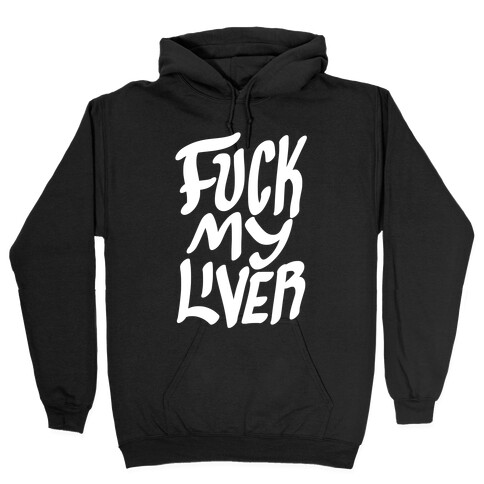 F*** My Liver Hooded Sweatshirt