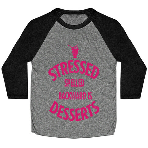 Stressed Spelled Backward is Desserts! Baseball Tee