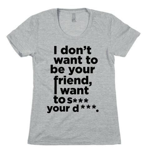 I Don't Want To Be Your Friend Womens T-Shirt