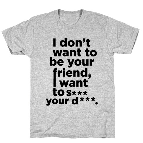 I Don't Want To Be Your Friend T-Shirt