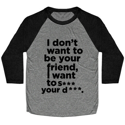 I Don't Want To Be Your Friend Baseball Tee