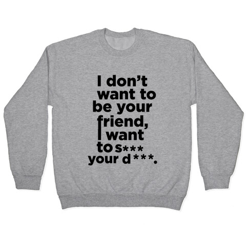 I Don't Want To Be Your Friend Pullover
