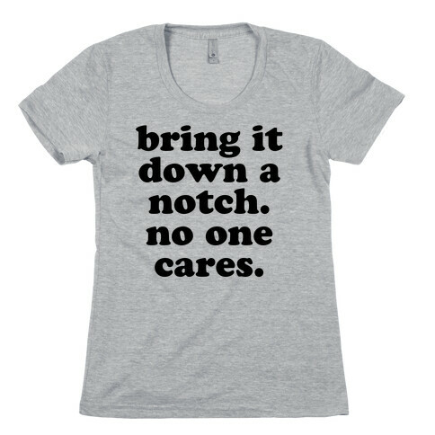 Bring It Down A Notch (No One Cares) Womens T-Shirt