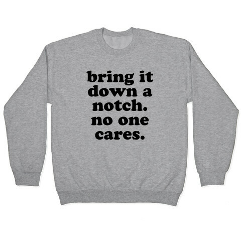 Bring It Down A Notch (No One Cares) Pullover