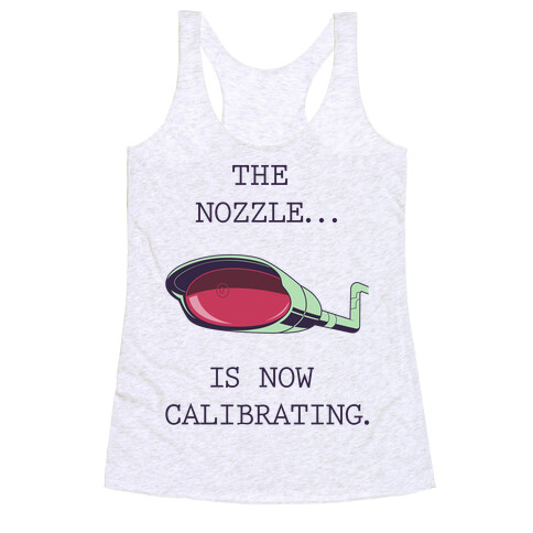 The Nozzle... Is Now Calibrating. Racerback Tank Top