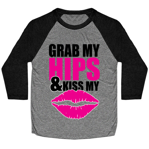 Grab My Hips & Kiss My Lips Baseball Tee