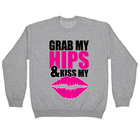 Grab My Hips & Kiss My Lips Pullover