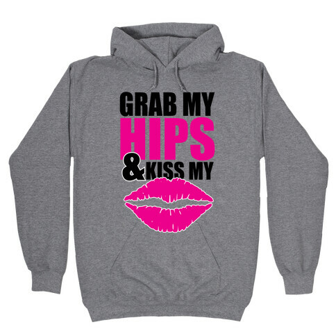 Grab My Hips & Kiss My Lips Hooded Sweatshirt