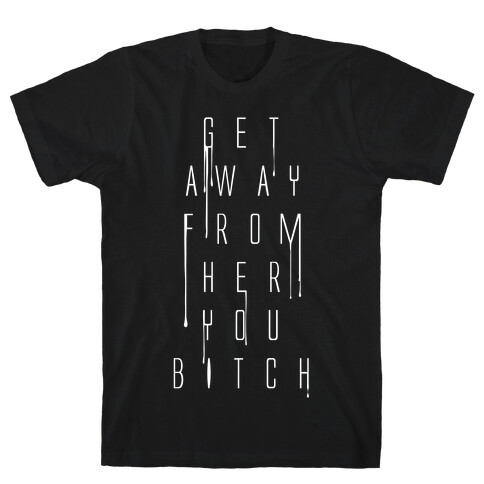 Get Away From Her You Bitch T-Shirt