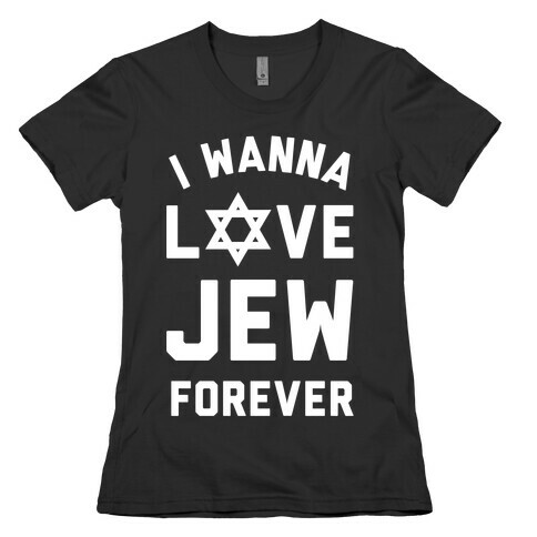 I Wanna Love Jew Forever Womens T-Shirt