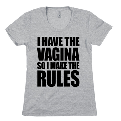 I Have The Vagina So I Make The Rules Womens T-Shirt