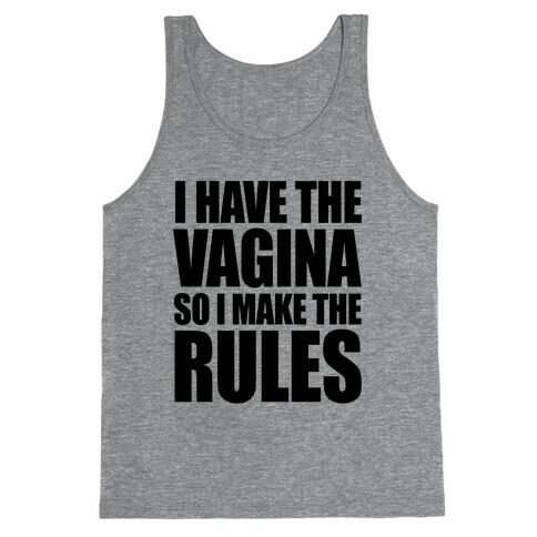 I Have The Vagina So I Make The Rules Tank Top
