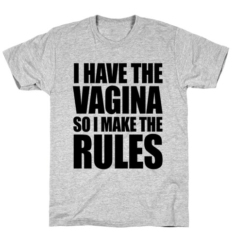 I Have The Vagina So I Make The Rules T-Shirt
