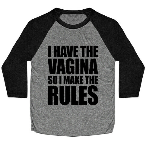 I Have The Vagina So I Make The Rules Baseball Tee