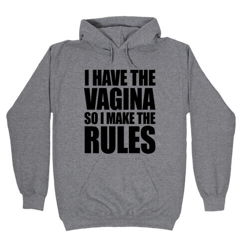 I Have The Vagina So I Make The Rules Hooded Sweatshirt