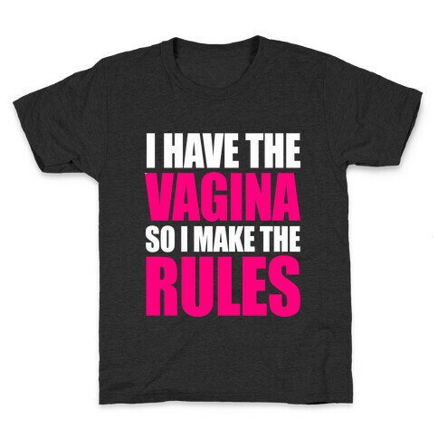 I Have The Vagina So I Make The Rules Kids T-Shirt