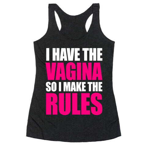 I Have The Vagina So I Make The Rules Racerback Tank Top