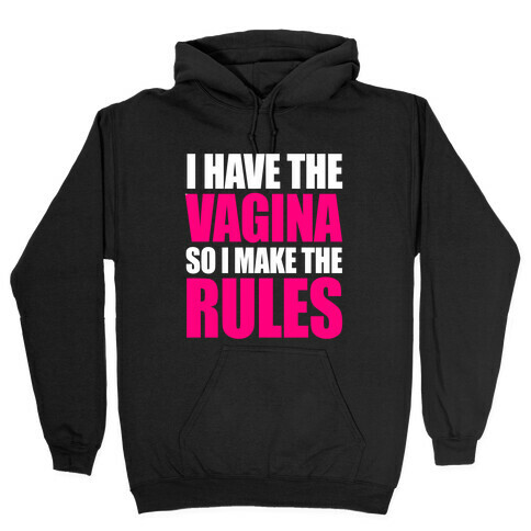 I Have The Vagina So I Make The Rules Hooded Sweatshirt
