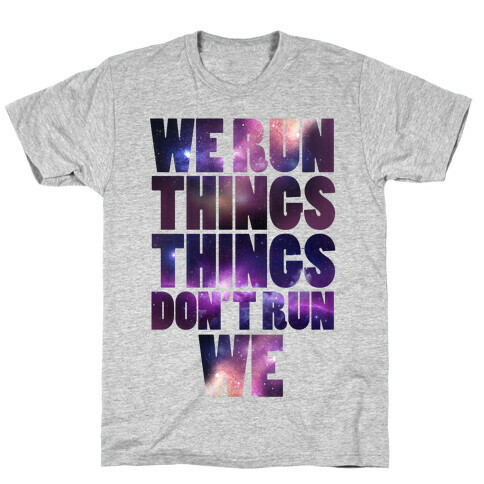 We Run Things, Things Don't Run We T-Shirt