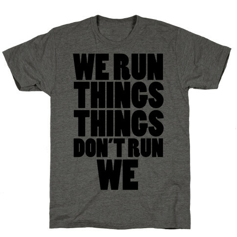 We Run Things Things Don't Run We T-Shirt