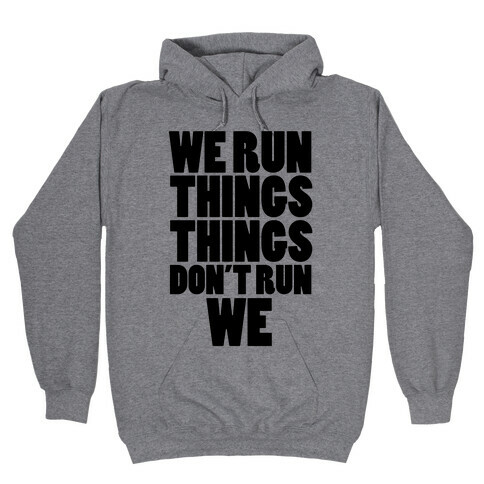 We Run Things Things Don't Run We Hooded Sweatshirt