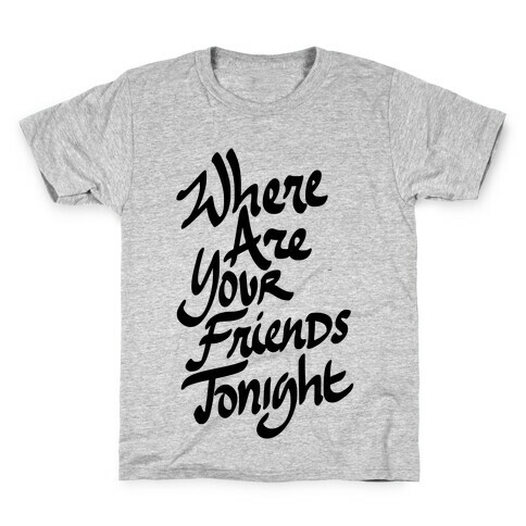 Where Are Your Friends Tonight Kids T-Shirt