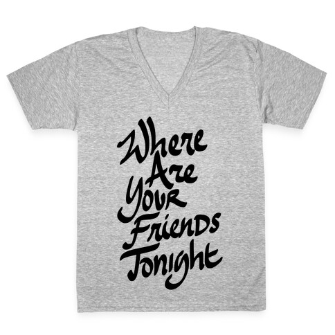 Where Are Your Friends Tonight V-Neck Tee Shirt