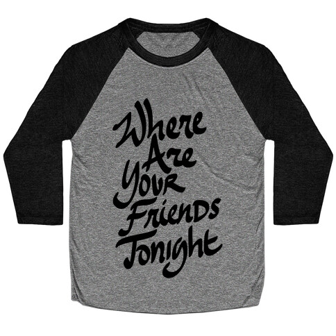 Where Are Your Friends Tonight Baseball Tee