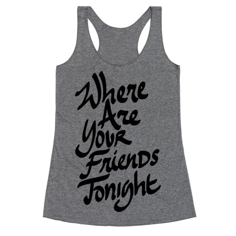 Where Are Your Friends Tonight Racerback Tank Top