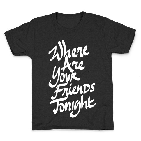 Where Are Your Friends Tonight Kids T-Shirt