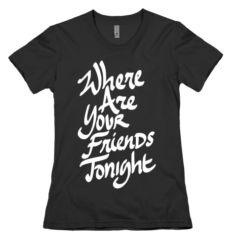 Where Are Your Friends Tonight Womens T-Shirt