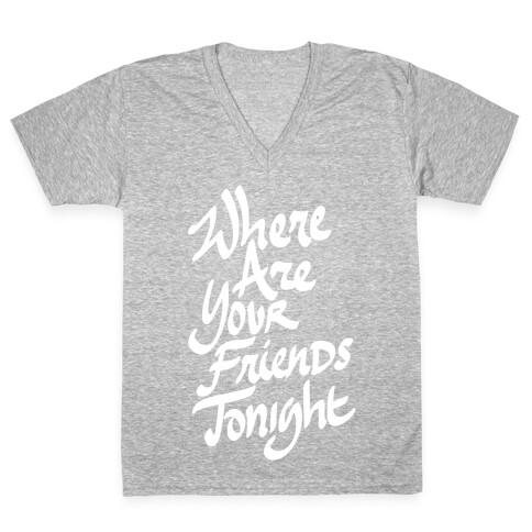 Where Are Your Friends Tonight V-Neck Tee Shirt